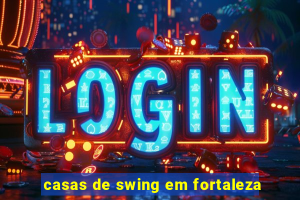 casas de swing em fortaleza